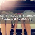 Départ en vacances : attention à la fatigue au volant !