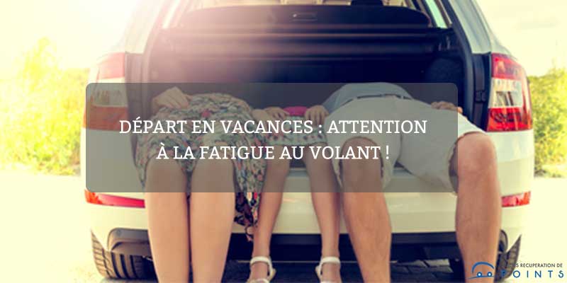 Départ en vacances : attention à la fatigue au volant !