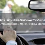 Sécurité piétons et alcool au volant : de nouvelles règles au Code de la Route