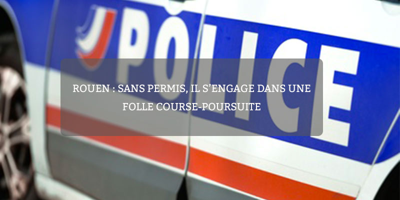 Rouen : sans permis, il s’engage dans une folle course-poursuite