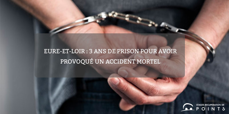 Eure-et-Loir : 3 ans de prison pour avoir provoqué un accident mortel